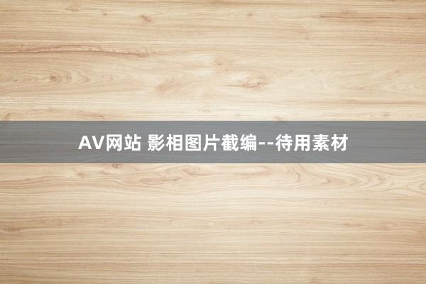 AV网站 影相图片截编--待用素材