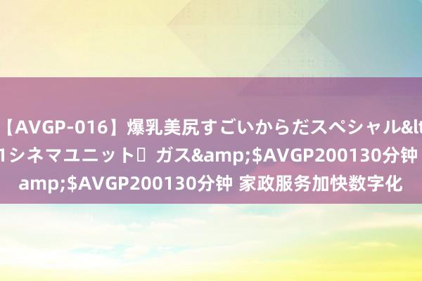 【AVGP-016】爆乳美尻すごいからだスペシャル</a>2007-12-01シネマユニット・ガス&$AVGP200130分钟 家政服务加快数字化