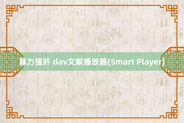 暴力强奸 dav文献播放器(Smart Player)